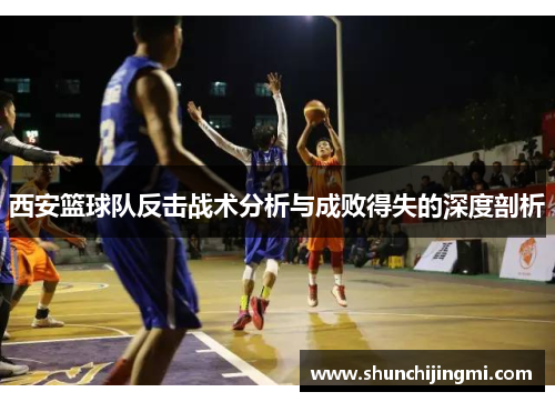 西安篮球队反击战术分析与成败得失的深度剖析